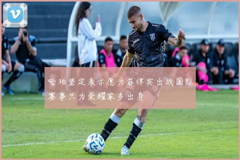 哈珀坚定表示愿为菲律宾出战国际赛事只为荣耀家乡出身
