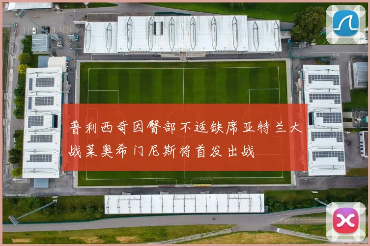 普利西奇因臀部不适缺席亚特兰大战莱奥希门尼斯将首发出战