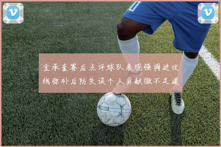 金承奎赛后点评球队表现强调进攻线弥补后防失误个人贡献微不足道